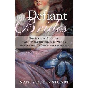 Defiant Brides: The Untold Story of Two Revolutionary-Era Women and the Radical